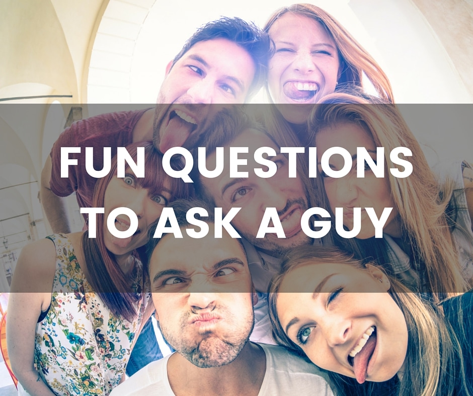 Fun questions to ask a guy