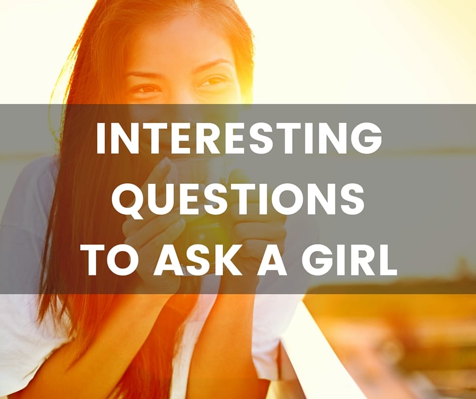 Interesting questions to ask a girl
